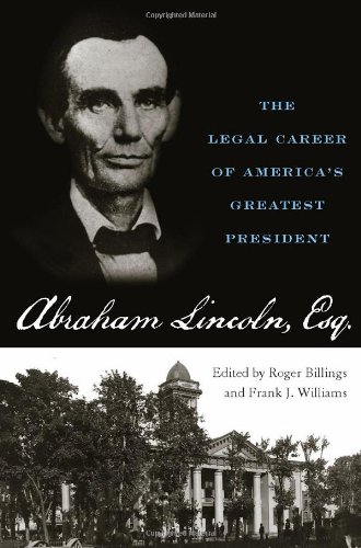 Abraham Lincoln Esq The Legal Career Of Americas Greatest President Roger Billings