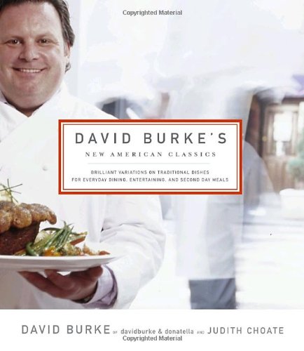 David Burkes New American Classics Brilliant Variations On Traditional Dishes For Everyday Dining Entertaining And Second Day Meals First Edition David Burke