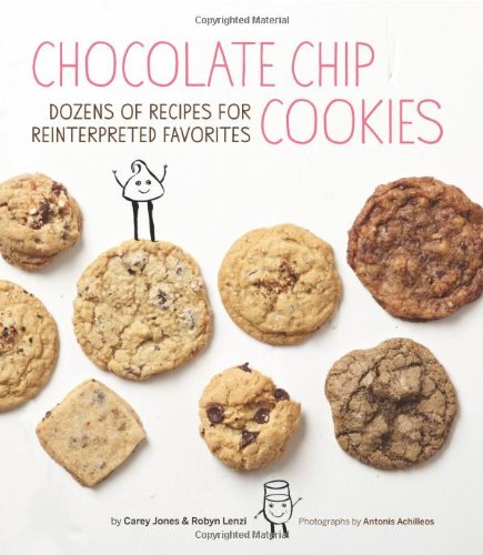 Chocolate Chip Cookies Dozens Of Recipes For Reinterpreted Favorites Carey Jones