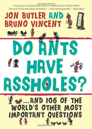 Do Ants Have Assholes And 106 Of The Worlds Other Most Important Questions Bruno Vincent