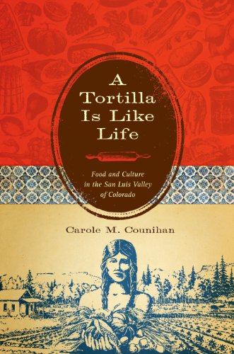 A Tortilla Is Like Life Food And Culture In The San Luis Valley Of Colorado First Edition Carole M Counihan
