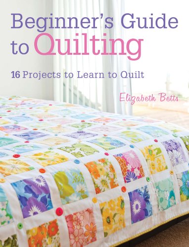 Beginners Guide To Quilting 16 Projects To Learn To Quilt Elizabeth Betts