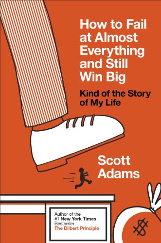 How To Fail At Almost Everything And Still Win Big Kind Of The Story Of My Life Scott Adams