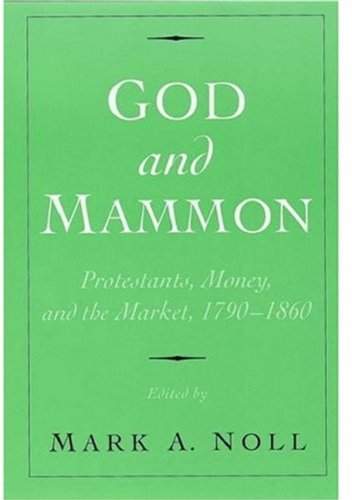 God And Mammon Protestants Money And The Market 17901860 Mark A Noll