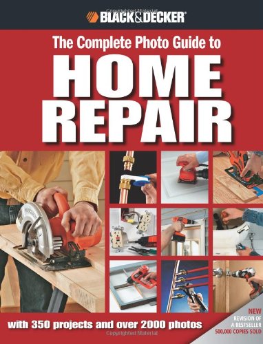 Black Decker The Complete Photo Guide To Home Repair With 350 Projects And 2000 Photos Editors Of Creative Publishing