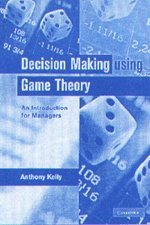 Decision Making Using Game Theory An Introduction For Managers Professor Anthony Kelly