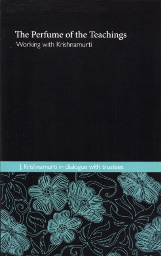 The Perfume Of The Teachings Working With Krishnamurti J Krishnamurti In Dialogue With Trustees Jiddu Krishnamurti