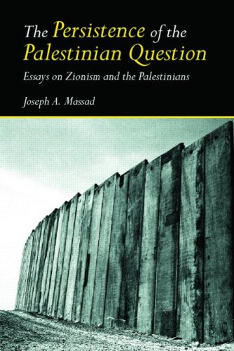 The Persistence Of The Palestinian Question Essays On Zionism And The Palestinians 1st Edition Joseph Massad