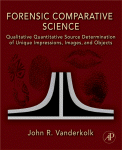 Forensic Comparative Science Qualitative Quantitative Source Determinationof Unique Impressions Images And Objects John R Vanderkolk Auth