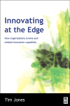 Innovating At The Edge How Organizations Evolve And Embed Innovation Capability Tim Jones Auth