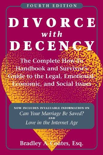 Divorce With Decency The Complete Howto Handbook And Survivors Guide To The Legal Emotional Economic And Social Issues 4th Bradley A Coates