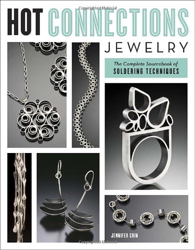 Hot Connections Jewelry The Complete Sourcebook Of Soldering Techniques Original Jennifer Chin