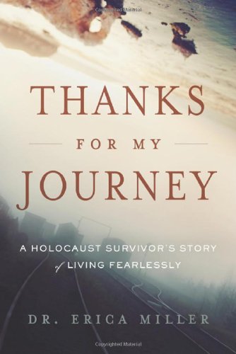 Thanks For My Journey A Holocaust Survivors Story Of Living Fearlessly 2nd Edition Erica Miller