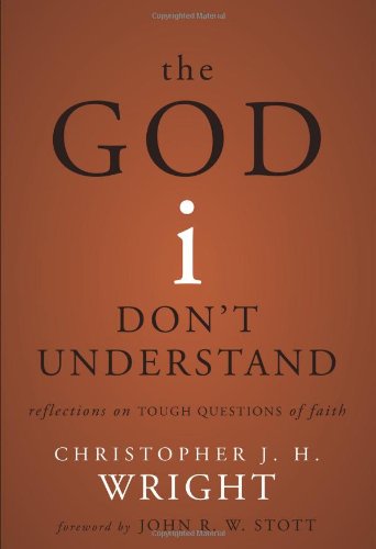 The God I Dont Understand Reflections On Tough Questions Of Faith Christopher J H Wright