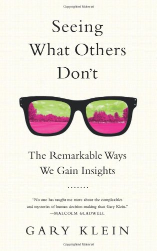 Seeing What Others Dont The Remarkable Ways We Gain Insights 1st Gary Klein