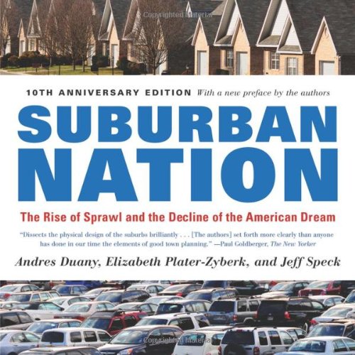Suburban Nation The Rise Of Sprawl And The Decline Of The American Dream 10th Anniversary Edition Andres Duany