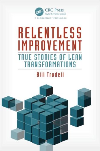 Relentless Improvement True Stories Of Lean Transformations Bill Trudell