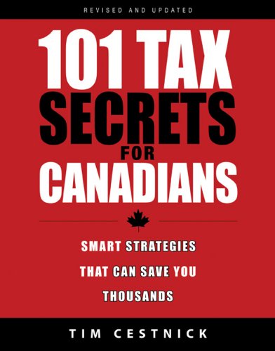 101 Tax Secrets For Canadians Smart Strategies That Can Save You Thousands 2nd Revised And Updated Edition Tim Cestnick