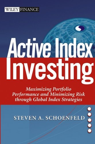 Active Index Investing Maximizing Portfolio Performance And Minimizing Risk Through Global Index Strategies 1st Edition Steven A Schoenfeld