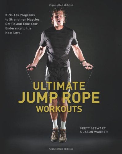 Ultimate Jump Rope Workouts Kickass Programs To Strengthen Muscles Get Fit And Take Your Endurance To The Next Level 1st Edition Brett Stewart
