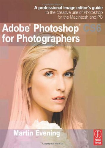 Adobe Photoshop Cs6 For Photographers A Professional Image Editors Guide To The Creative Use Of Photoshop For The Macintosh And Pc 1st Edition Martin Evening