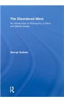 The Disordered Mind An Introduction To Philosophy Of Mind And Mental Illness George Graham