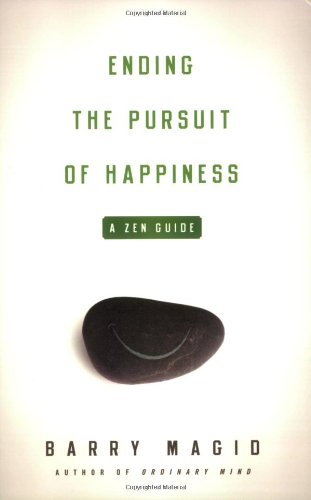 Ending The Pursuit Of Happiness A Zen Guide Barry Magid