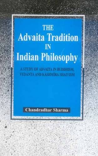 Advaita Tradition In Indian Philosophy A Study Of Advaita In Buddhism Vedanta Kashmira Shaivism 1st Edition Chandradhar Sharma
