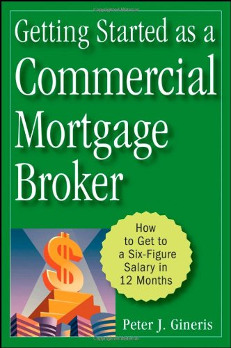 Getting Started As A Commercial Mortgage Broker How To Get To A Sixfigure Salary In 12 Months 1st Edition Peter J Gineris