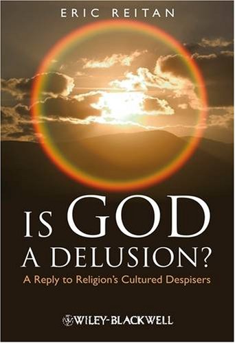 Is God A Delusion A Reply To Religions Cultured Despisers 1st Edition Eric Reitan