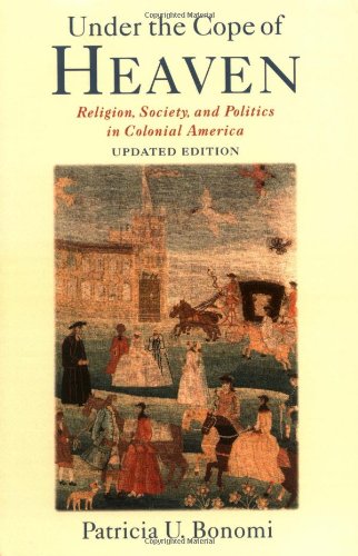 Under The Cope Of Heaven Religion Society And Politics In Colonial America Updated Patricia U Bonomi