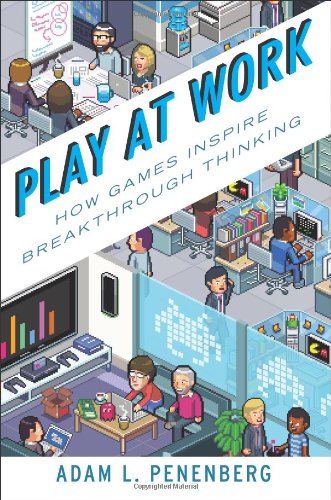 Play At Work How Games Inspire Breakthrough Thinking 1st Ed Adam L Penenberg