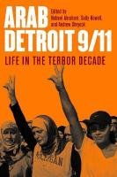 Arab Detroit 911 Life In The Terror Decade Nabeel Abraham Nabeel Abraham