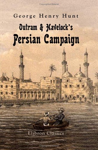 Outram Havelocks Persian Campaign George Henry Hunt