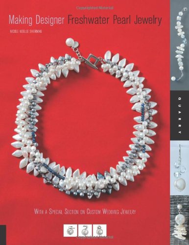 Making Designer Freshwater Pearl Jewelry Techniques And Projects For Creating Classic Contemporary And Casual Jewelry Nicole Noelle Sherman