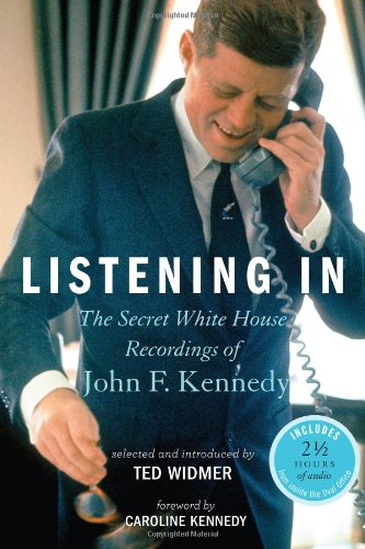 Listening In The Secret White House Recordings Of John F Kennedy Harcom Ted Widmer