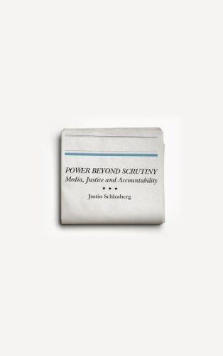 Power Beyond Scrutiny Media Justice And Accountability Justin Schlosberg