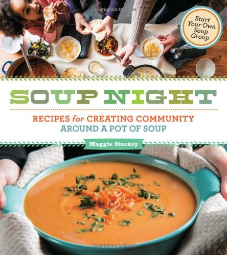Soup Night Recipes For Creating Community Around A Pot Of Soup Maggie Stuckey