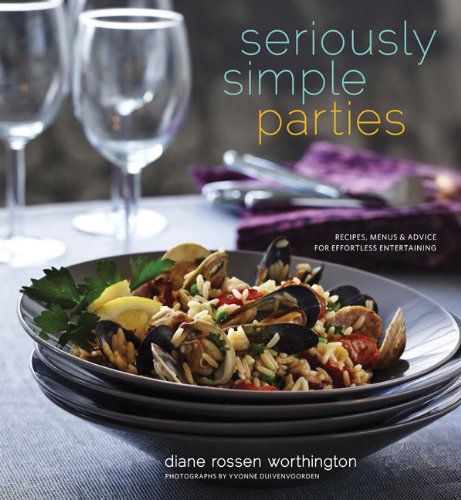 Seriously Simple Parties Recipes Menus Advice For Effortless Entertaining Diane Rossen Worthington