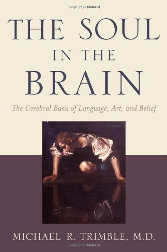 The Soul In The Brain The Cerebral Basis Of Language Art And Belief 1st Edition Michael R Trimble