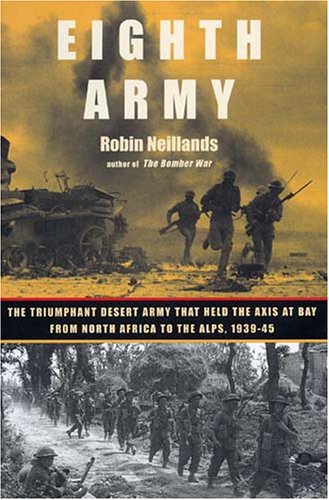 Eighth Army The Triumphant Desert Army That Held The Axis At Bay From North Africa To The Alps 19391945 1st Robin Neillands