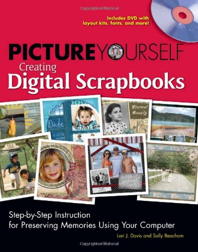 Picture Yourself Creating Digital Scrapbooks 1st Edition Lori J Davis