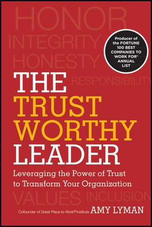 The Trustworthy Leader Leveraging The Power Of Trust To Transform Your Organization 1st Edition Amy Lyman