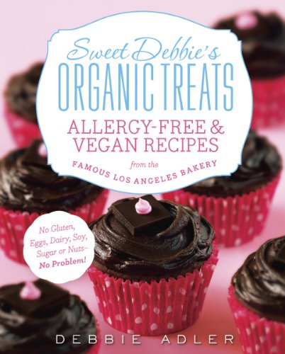 Sweet Debbies Organic Treats Allergyfree And Vegan Recipes From The Famous Los Angeles Bakery Original Debbie Adler