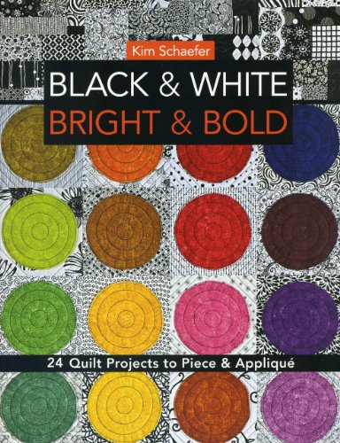 Black White Bright Bold 24 Quilt Projects To Piece Appliqu Kim Schaefer