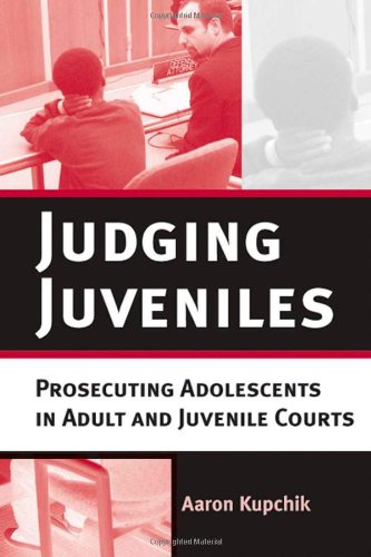Judging Juveniles Prosecuting Adolescents In Adult And Juvenile Courts Aaron Kupchik