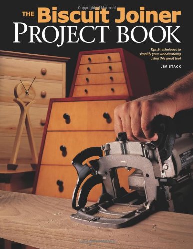 The Biscuit Joiner Project Book Tips Techniques To Simplify Your Woodworking Using This Great Tool Jim Stack