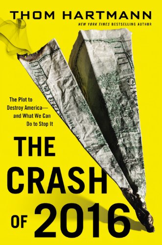 The Crash Of 2016 The Plot To Destroy Americaand What We Can Do To Stop It Thom Hartmann