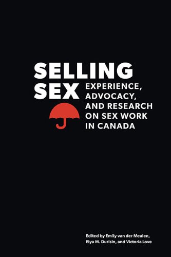 Selling Sex Experience Advocacy And Research On Sex Work In Canada Emily Van Der Meulen