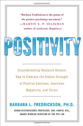 Positivity Groundbreaking Research Reveals How To Embrace The Hidden Strength Of Positive Emotions Overcome Negativity And Thrive First Edition Barbara Fredrickson